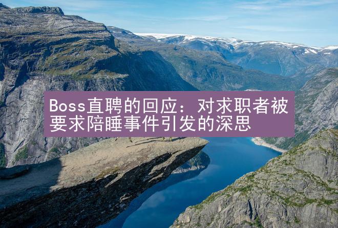 Boss直聘的回应：对求职者被要求陪睡事件引发的深思